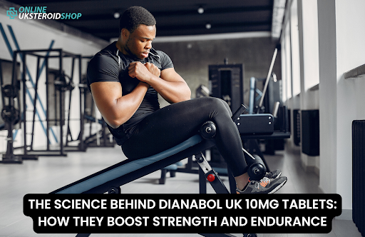 THE SCIENCE BEHIND DIANABOL UK 10MG TABLETS HOW THEY BOOST STRENGTH AND ENDURANCE
